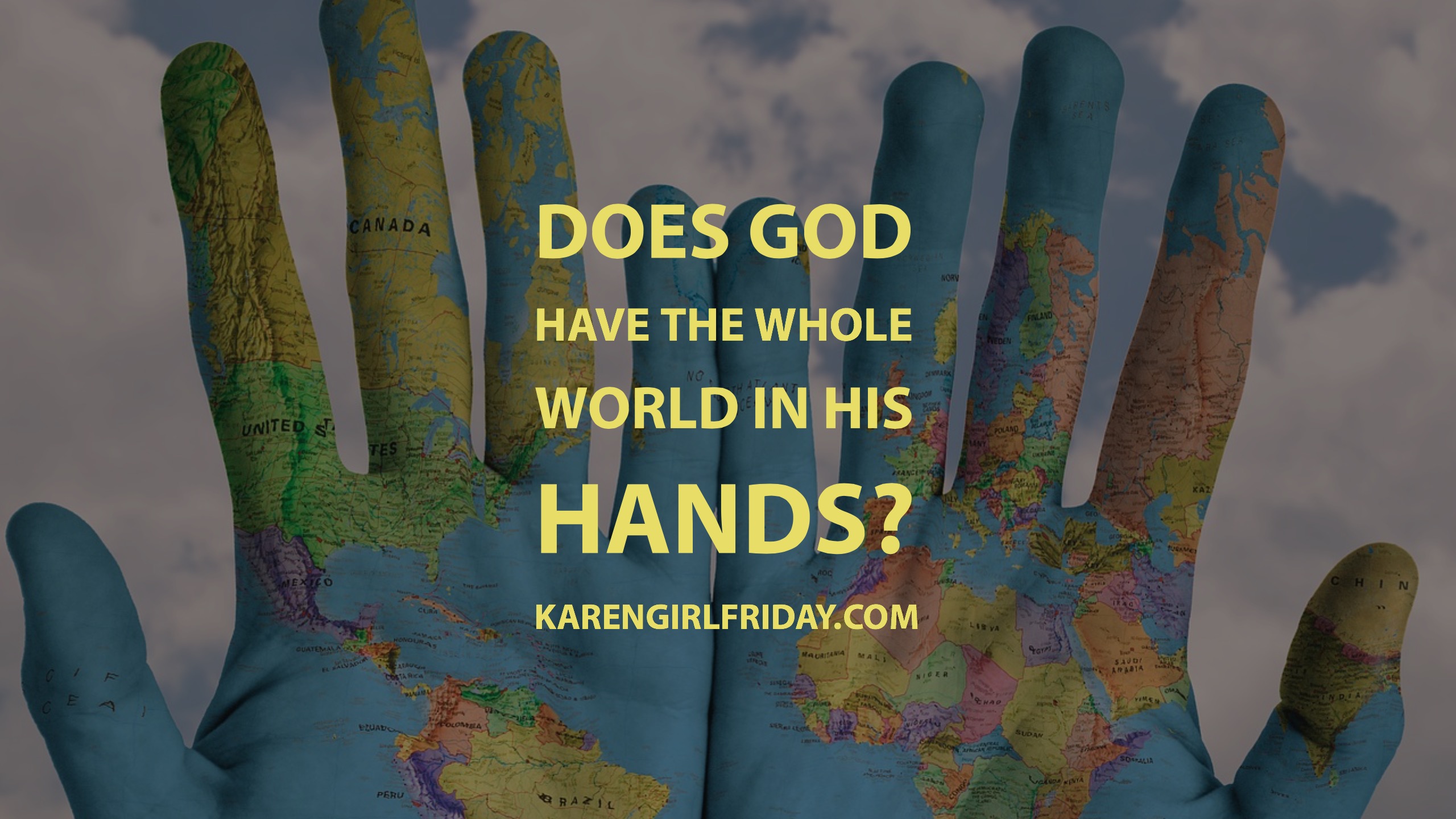 Karen 'girl' Fridaydoes God Have The Whole World In His Hands? 